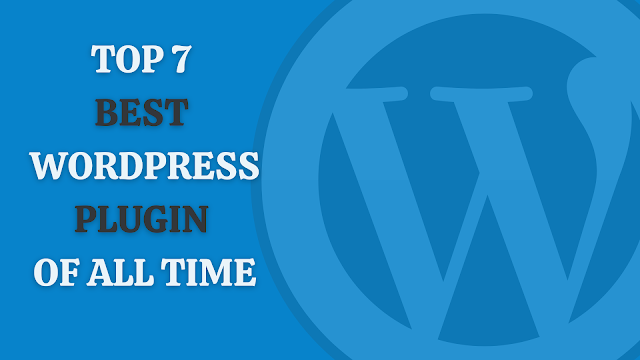 Top 7 Best Wordpress Plugin Of All Time